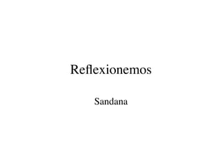 Reﬂexionemos

   Sandana
 