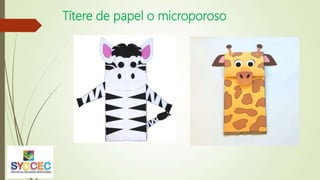 Títere de papel o microporoso
 