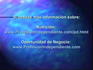 Si deseas más información sobre: Nutrición:  www.ProfesionIndependiente.com/pd.html Oportunidad de Negocio:  www.Profesion...