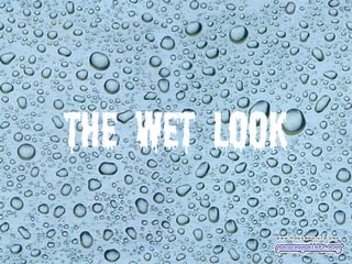 The Wet Look
 