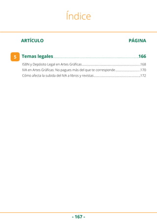 - 167 -
ARTÍCULO	 PÁGINA
Índice
ISBN y Depósito Legal en Artes Gráficas	 168
IVA en Artes Gráficas: No pagues más del que te corresponde	 170
Cómo afecta la subida del IVA a libros y revistas	 172
5 Temas legales	 166
 