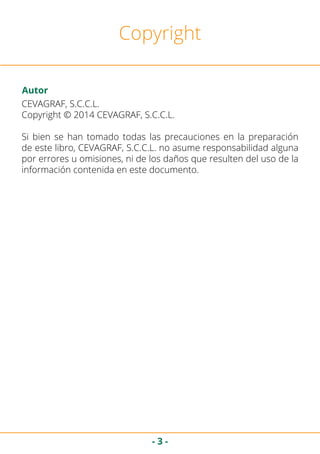 - 3 -
Copyright
CEVAGRAF, S.C.C.L.
Copyright © 2014 CEVAGRAF, S.C.C.L.
Si bien se han tomado todas las precauciones en la preparación
de este libro, CEVAGRAF, S.C.C.L. no asume responsabilidad alguna
por errores u omisiones, ni de los daños que resulten del uso de la
información contenida en este documento.
Autor
 