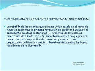 INDEPENDENCIA DE LAS COLONIAS BRITÁNICAS DE NORTEAMÉRICA ,[object Object],M.C García Chimeno IES “Leopoldo Cano” 