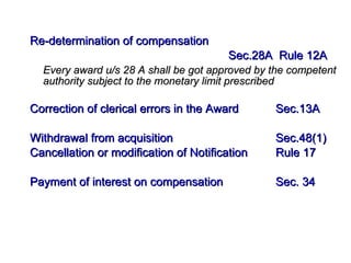 <ul><li>Re-determination of compensation  </li></ul><ul><li>  Sec.28A  Rule 12A </li></ul><ul><li>Every award u/s 28 A sha...