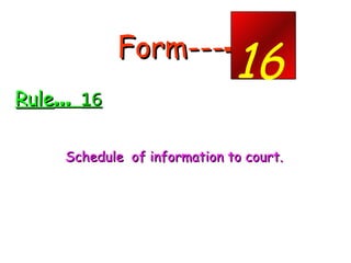 Form--- - <ul><li>Rule …  16 </li></ul><ul><li>Schedule  of information to court. </li></ul><ul><li>.  </li></ul>16 