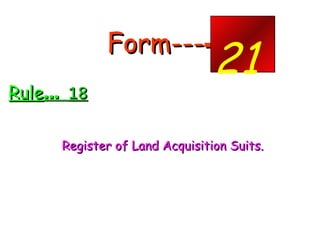 Form--- - <ul><li>Rule …  18 </li></ul><ul><li>Register of Land Acquisition Suits. </li></ul><ul><li>.  </li></ul>21 