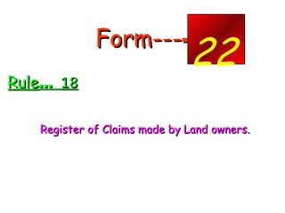 Form--- - <ul><li>Rule …  18 </li></ul><ul><li>Register of Claims made by Land owners. </li></ul><ul><li>.  </li></ul>22 