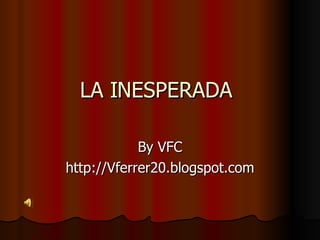 LA INESPERADA By VFC http://Vferrer20.blogspot.com 