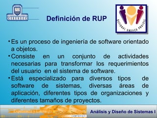 Definición de RUP <ul><li>Es un proceso de ingeniería de software orientado a objetos.  </li></ul><ul><li>Consiste en un c...