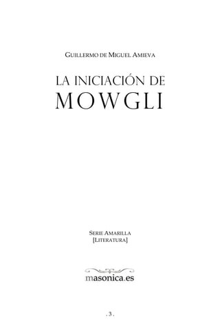 . 3 .
GUILLERMO DE MIGUEL AMIEVA
La iniciación de
mowgli
SERIE AMARILLA
[LITERATURA]
 