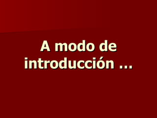 A modo de introducción … 