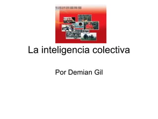 La inteligencia colectiva Por Demian Gil 