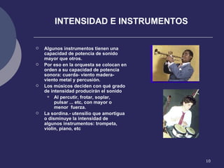 INTENSIDAD E INSTRUMENTOS <ul><li>Algunos instrumentos tienen una capacidad de potencia de sonido mayor que otros. </li></...