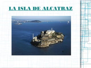 LA ISLA DE ALCATRAZ
 