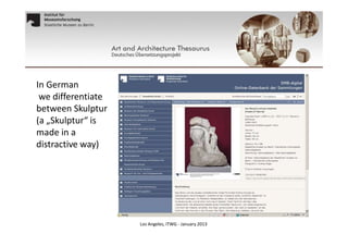 In German
we differentiate
between Skulptur
(a „Skulptur“ is
made in a
distractive way)

Los Angeles, ITWG - January 2013

 