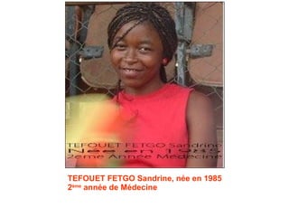 TEFOUET FETGO Sandrine, née en 1985 2 ème  année de Médecine 