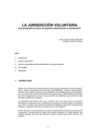 1
LA JURISDICCIÓN VOLUNTARIA
Una propuesta de nueva concepción, denominación y reordenación
JOSE LUIS DEL MORAL BARILARI
A...