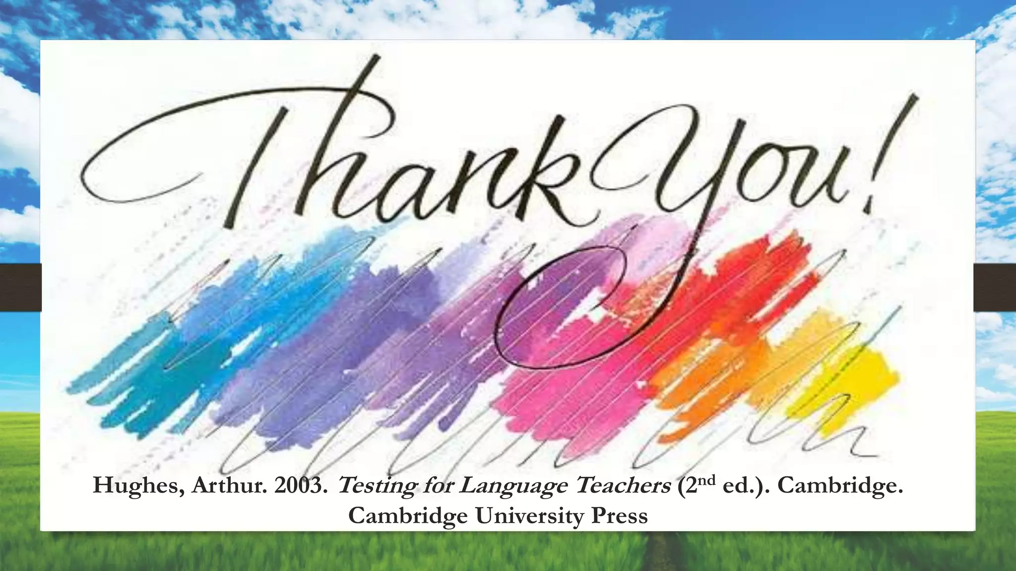 Hughes, Arthur. 2003. Testing for Language Teachers (2nd ed.). Cambridge.
Cambridge University Press
 