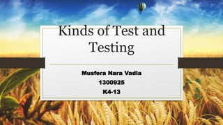 Kinds of Test and
Testing
Musfera Nara Vadia
1300925
K4-13
 