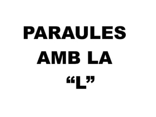 PARAULES  AMB LA   “L” 