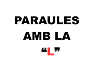 PARAULES  AMB LA   “ L ” 