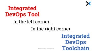 Integrated
DevOps Tool
In the left corner…
@manupaisable | manuelpais.net 8
Integrated
DevOps
Toolchain
In the right corne...