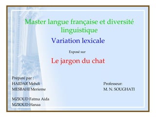Master langue française et diversité linguistique Variation lexicale Exposé sur   Le jargon du chat Préparé par : HAIDAR M...