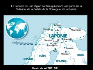 La Laponie est une région boréale qui couvre une partie de la Finlande, de la Suède, de la Norvège et de la Russie. Music  de  ANDRÉ  RIEU 