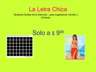 La Letra Chica Solo a  $  9 99 Quiebres Sutiles de la Atención…para sugestionar Vender y Comprar 