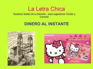 La Letra Chica DINERO AL INSTANTE Quiebres Sutiles de la Atención…para sugestionar Vender y Comprar 