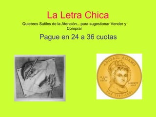 La Letra Chica Pague en 24 a 36 cuotas Quiebres Sutiles de la Atención…para sugestionar Vender y Comprar 