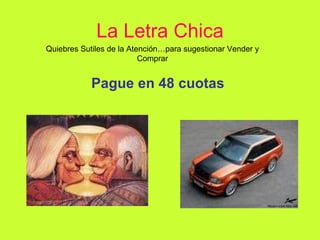 La Letra Chica Pague en 48 cuotas Quiebres Sutiles de la Atención…para sugestionar Vender y Comprar 
