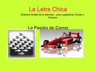 La Letra Chica La Pasión de Correr Quiebres Sutiles de la Atención…para sugestionar Vender y Comprar 