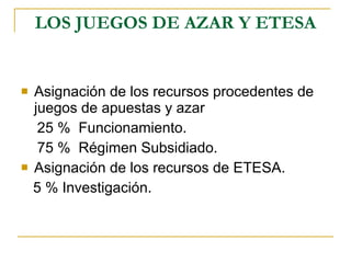 LOS JUEGOS DE AZAR Y ETESA Asignación de los recursos procedentes de juegos de apuestas y azar 25 %  Funcionamiento. 75 %  Régimen Subsidiado. Asignación de los recursos de ETESA. 5 % Investigación.  