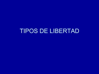 TIPOS DE LIBERTAD 