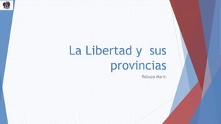 La Libertad y sus
provincias
Rebaza Marín
 