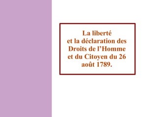 La liberté  et la déclaration des Droits de l’Homme et du Citoyen du 26 août 1789. 