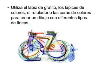 Utiliza el lápiz de grafito, los lápices de colores, el rotulador o las ceras de colores para crear un dibujo con diferentes tipos de líneas. 