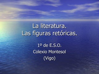La literatura. Las figuras retóricas. 1º de E.S.O. Colexio Montesol (Vigo) 