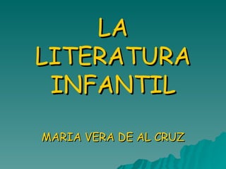 LA LITERATURA INFANTIL MARIA VERA DE AL CRUZ 