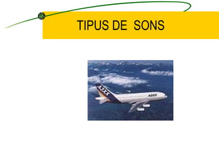 TIPUS DE  SONS 