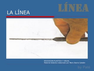 LA LÍNEA EDUCACION PLASTICA Y VISUAL Material didáctico elaborado por Mario Ibarra Catalán 