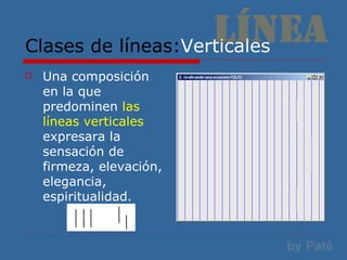 Clases de líneas: Verticales Una composición en la que predominen  las líneas verticales  expresara la sensación de firmeza, elevación, elegancia, espiritualidad. 