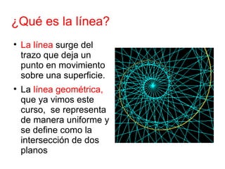 ¿Qué es la línea? <ul><li>La línea  surge del trazo que deja un punto en movimiento sobre una superficie. </li></ul><ul><l...