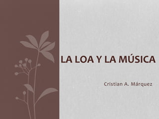 Cristian A. Márquez
LA LOA Y LA MÚSICA
 