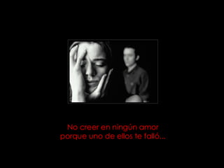 No creer en ningún amor porque uno de ellos te falló...