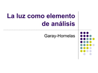 La luz como elemento de análisis Garay-Hornelas 