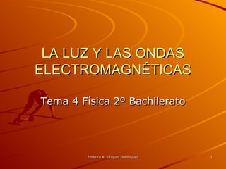 LA LUZ Y LAS ONDAS ELECTROMAGNÉTICAS Tema 4 Física 2º Bachilerato 
