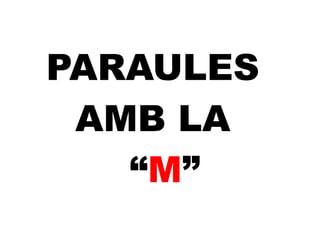 PARAULES  AMB LA   “ M ” 