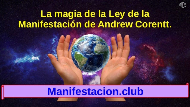 La magia de la Ley de la
Manifestación de Andrew Corentt.
Manifestacion.club
 